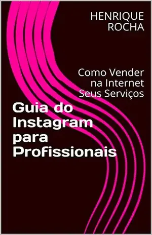 Guia do Instagram para Profissionais: Como Vender na Internet Seus Serviços - HENRIQUE  ROCHA