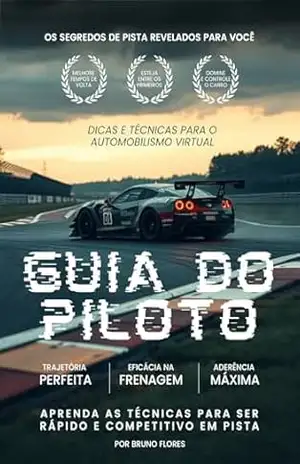 Guia do Piloto: Dicas e Técnicas para Automobilismo Virtual - Bruno Flores