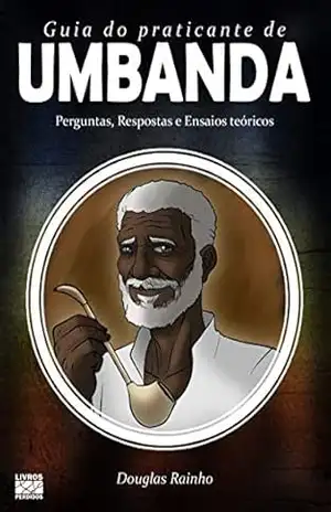 Guia do Praticante de Umbanda: Perguntas e Respostas | Ensaios Teóricos – Douglas Rainho