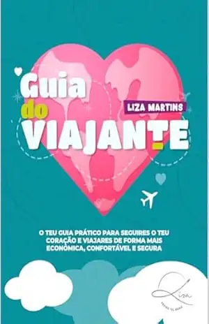 Guia do Viajante: O teu Guia Prático para seguires o teu coração e viajares de forma mais económica, confortável e segura – Liza Martins