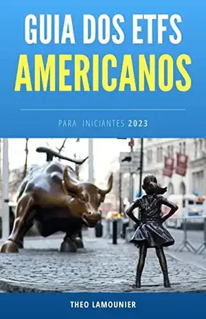 GUIA DOS ETFS AMERICANOS: Para Iniciantes 2023 - Theo Lamounier