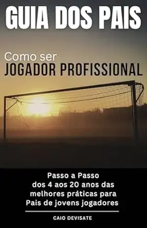 GUIA DOS PAIS – COMO SER JOGADOR PROFISSIONAL – CAIO  DEVISATE