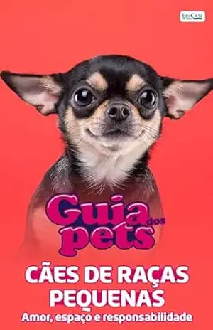 Guia Dos Pets – Cães De Raças Pequenas: Amor, espaço e responsabilidade – EdiCase