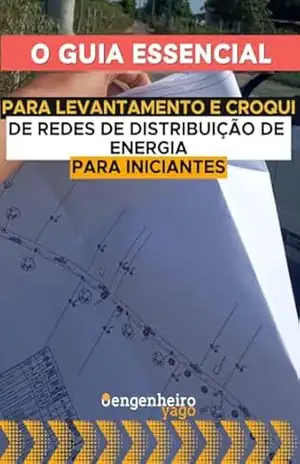 Guia Essencial para Levantamento e Croqui de Redes de Distribuição de energia para Engenheiros e Eletrotécnicos Iniciantes – Yago Augusto