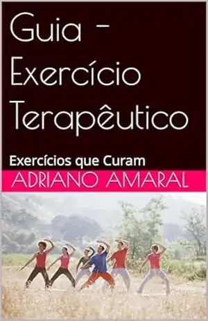 Guia – Exercício Terapêutico: Exercícios que Curam - ADRIANO AMARAL