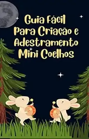 GUIA FACIL PARA CRIAÇÃO E ADESTRAMENTO DE MINI COELHOS – Renato Santiago
