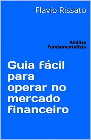 Guia fácil para operar no mercado financeiro: Análise Fundamentalista – Flavio Rissato