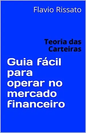 Guia fácil para operar no mercado financeiro: Teoria das Carteiras – Flavio Rissato