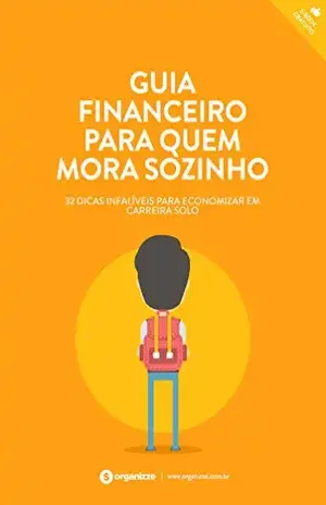 Guia financeiro para quem mora sozinho: 32 dicas infalíveis para economizar em carreira solo (Finanças Pessoais Livro 5) – Organizze