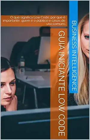 Guia Iniciante Low Code: O que significa Low Code, por que é importante, quem é o público e casos de uso comuns – business  intelligence