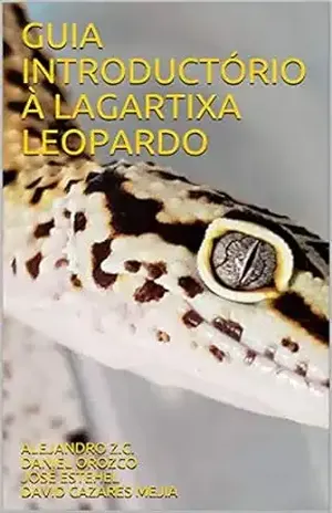 GUIA INTRODUCTÓRIO À LAGARTIXA LEOPARDO (GUIAS DE ANIMAIS EXÓTICOS) – ALEJANDRO Z.C. DANIEL OROZCO JOSÉ ESTEHEL DAVID CAZARES MEJIA