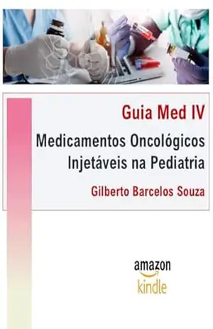 Guia Med IV Medicamentos Oncológicos Injetáveis na Pediatria – Gilberto Barcelos Souza