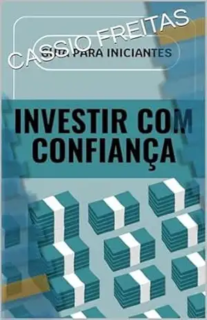 Guia para iniciantes: Investir com confiança – CASSIO FREITAS