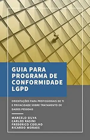 GUIA PARA O PROGRAMA DE CONFORMIDADE LGPD: Orientações para profissionais de TI e Privacidade sobre avaliação inicial e fatores críticos para o sucesso do programa – Marcelo  da Silva