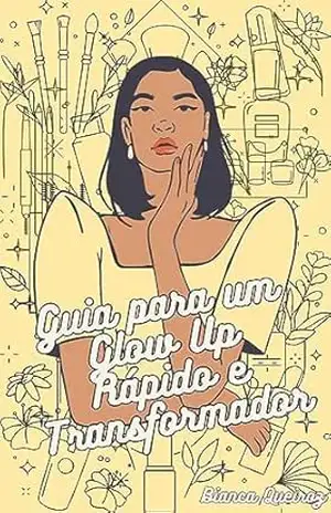 Guia para um Glow Up Rápido e Transformador – Bianca Queiroz
