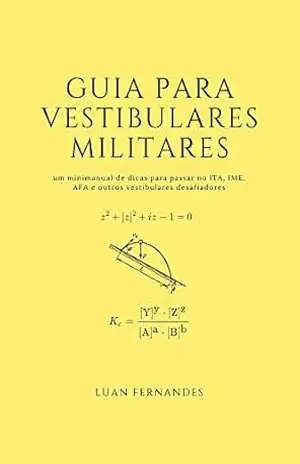 Guia para Vestibulares Militares: Um minimanual de dicas para passar no ITA, IME, AFA e outros vestibulares desafiadores - Luan Fernandes