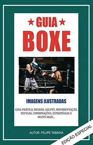 Guia Prático Boxe: Conheça as regras e aprenda a lutar boxe - Felipe Tabinha