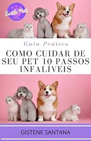 GUIA PRÁTICO COMO CUIDAR DE SEU PET 10 PASSOS INFALÍVEIS: ORIENTAÇŌES E CUIDADOS PARA QUE SEU PET TENHA UMA VIDA LONGA E FELIZ – Gislene Santana