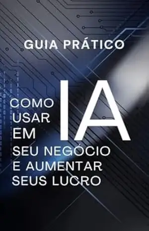 Guia Prático: Como Usar IA no Seu Negócio e Aumentar Seus Lucros: Estratégias Avançadas e Ferramentas para Resultados Reais – joziel Cardoso