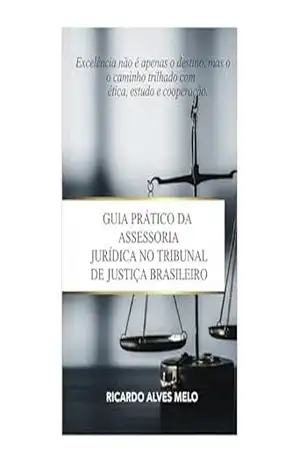 Guia prático da assessoria jurídica no tribunal de justiça brasileiro: Assessoria Jurídica na Prática – RICARDO ALVES MELO