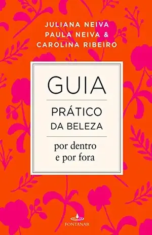 Guia prático da beleza por dentro e por fora – Carolina Ribeiro