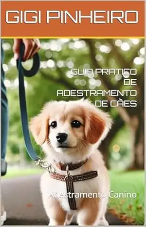 GUIA PRATICO DE ADESTRAMENTO DE CÃES: Adestramento Canino - GIGI PINHEIRO