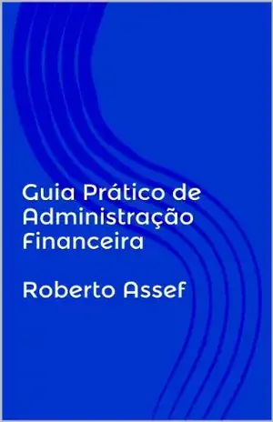 Guia Prático de Administração Financeira – Roberto Assef