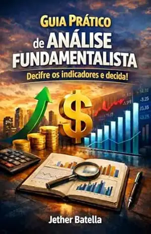 Guia Prático de Análise Fundamentalista: Decifre os indicadores e decida! - Jether Batella