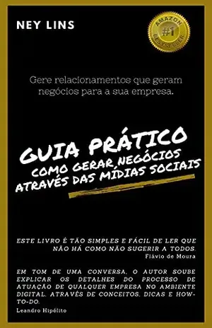 Guia prático de como gerar negócios através das Mídias Sociais: Gere relacionamentos que geram negócios para a sua empresa - Ney Lins