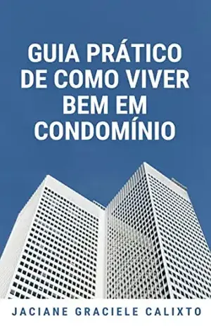 GUIA PRÁTICO DE COMO VIVER BEM EM CONDOMINIO - Jaciane  Graciele Calixto