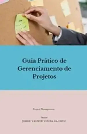 Guia Prático de Gerenciamento de Projetos - Jorge Vagner Vieira da Cruz