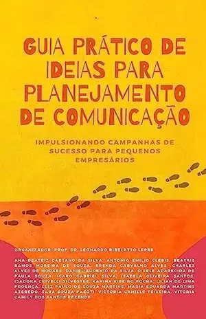 Guia Prático de Ideias para Planejamento de Comunicação: Impulsionando Campanhas de Sucesso para Pequenos Empresários - Prof. Dr. Leonardo Ribelatto Lepre