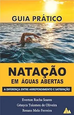 GUIA PRÁTICO DE NATAÇÃO EM ÁGUAS ABERTAS: A DIFERENÇA ENTRE ARREPENDIMENTO E SATISFAÇÃO – Everton Rocha  Soares