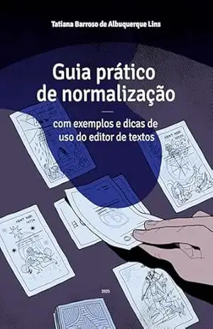 Guia prático de normalização: com exemplos e dicas de uso do editor de texto - Tatiana Barroso de Albuquerque Lins