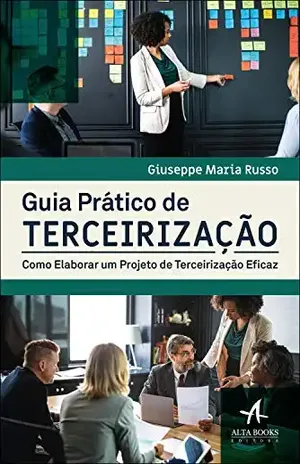 Guia Prático de Terceirização: Como elaborar um projeto de terceirização eficaz - Giuseppe Maria Russo