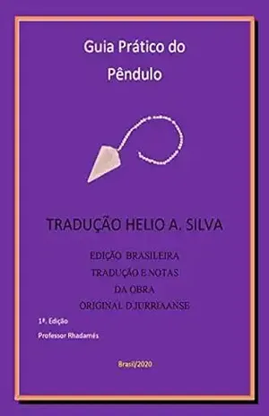 GUIA PRÁTICO DO PÊNDULO: TRADUÇÃO E NOTAS DE HELIO A. SILVA - PROFESSOR RHADAMES