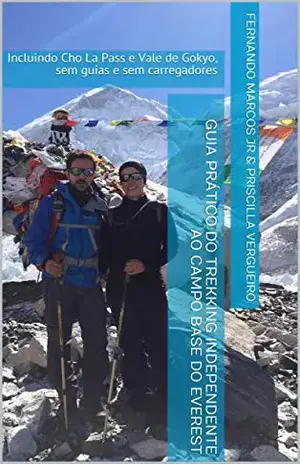 Guia Prático do Trekking Independente ao Campo Base do Everest: Incluindo Cho La Pass e Vale de Gokyo, sem guias e sem carregadores - Fernando Marcos Jr
