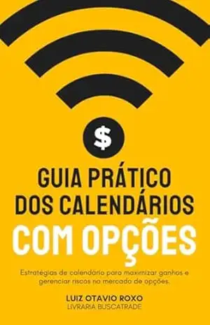 Guia Prático dos Calendários com Opções: Passo a passo, dicas e conselhos – Luiz Otavio Roxo
