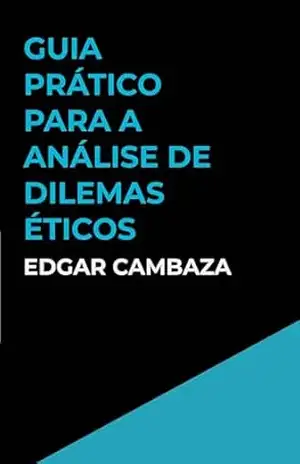 Guia Prático para a Análise de Dilemas Éticos – Edgar Cambaza
