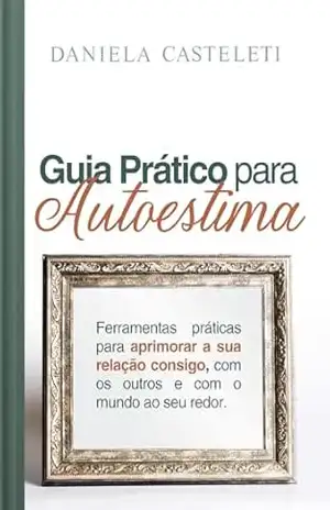 Guia Prático para a Auto estima – Daniela   Casteleti