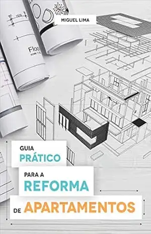 Guia Prático Para a Reforma de Apartamentos - Miguel Lima