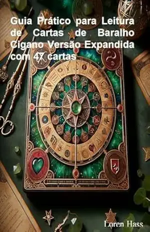 Guia Prático para Leitura de Cartas de Baralho Cigano Versão Expandida com 47 cartas – Loren Hass