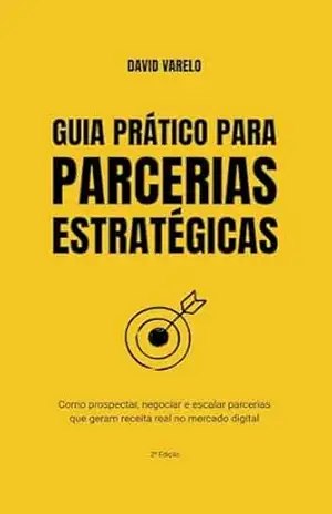 Guia Prático para Parcerias Estratégicas: Como prospectar, negociar e escalar parcerias que geram receita real no mercado digital – David Varelo
