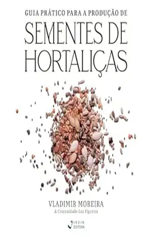 Guia Prático para Produção de Sementes de Hortaliças – Vladimir Ricardo da Rosa Moreira