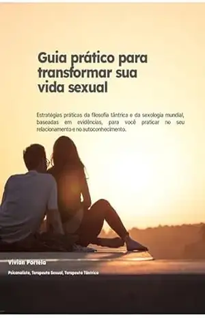 Guia prático para transformar sua vida sexual: Mais de 100 atividades práticas para autoconhecimento – Vivian  Portela