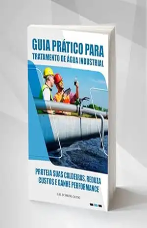 Guia Prático Para Tratamento de Água Industrial: Proteja Suas Caldeiras, Reduza Custos e Ganhe Performance – Eliel de Freitas Castro