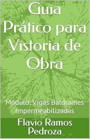 Guia Prático para Vistoria de Obra: Módulo: Vigas Baldrames Impermeabilizadas - Flavio Ramos Pedroza
