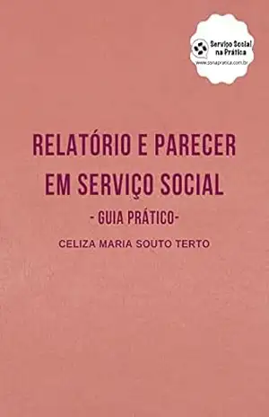 Guia Prático – Relatório e Parecer em Serviço Social – Celiza Maria Souto Terto