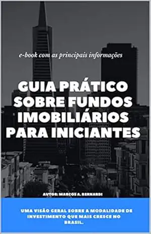 GUIA PRÁTICO SOBRE FUNDOS IMOBILIÁRIOS PARA INICIANTES – Marcos A. Bernardi