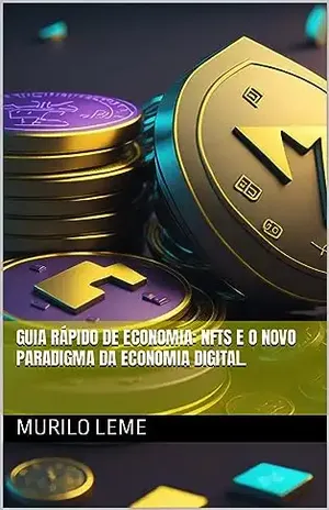 Guia Rápido de Economia: NFTs e o Novo Paradigma da Economia Digital. - Murilo Leme
